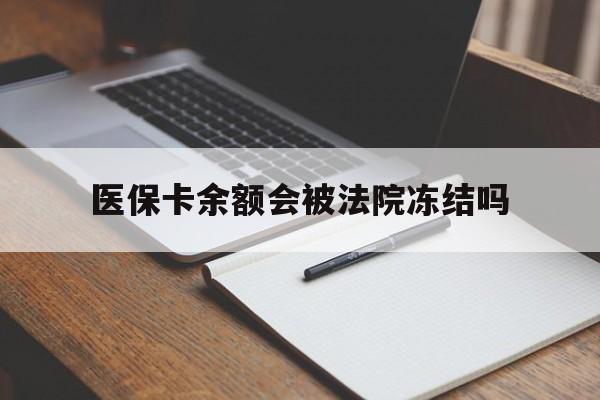 台州最新医保卡余额会被法院冻结吗方法分析(最方便真实的台州医保卡的钱能被执行吗方法)