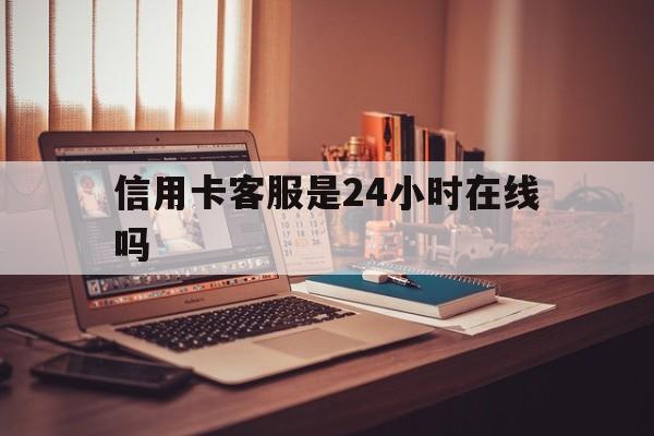 台州最新信用卡客服是24小时在线吗方法分析(最方便真实的台州打信用卡客服方法)